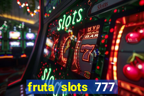 fruta slots 777 mega jackpot paga mesmo